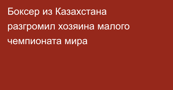 Боксер из Казахстана разгромил хозяина малого чемпионата мира