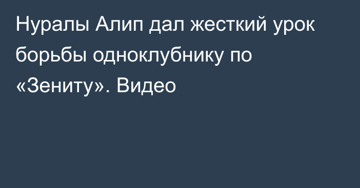 Нуралы Алип дал жесткий урок борьбы одноклубнику по «Зениту». Видео