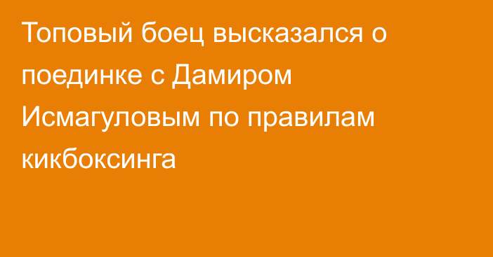 Топовый боец высказался о поединке с Дамиром Исмагуловым по правилам кикбоксинга