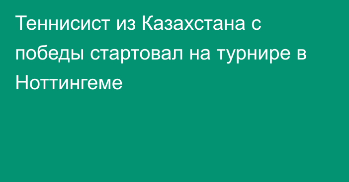 Теннисист из Казахстана с победы стартовал на турнире в Ноттингеме