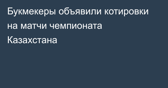 Букмекеры объявили котировки на матчи чемпионата Казахстана