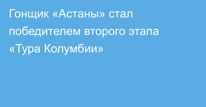 Гонщик «Астаны» стал победителем второго этапа «Тура Колумбии»