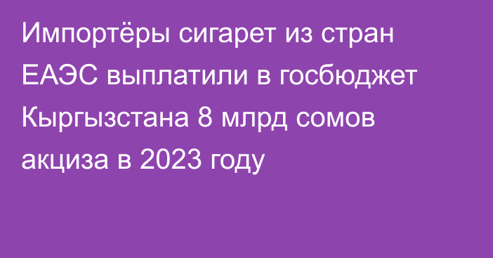 Импортёры сигарет из стран ЕАЭС выплатили в госбюджет Кыргызстана 8 млрд сомов акциза в 2023 году