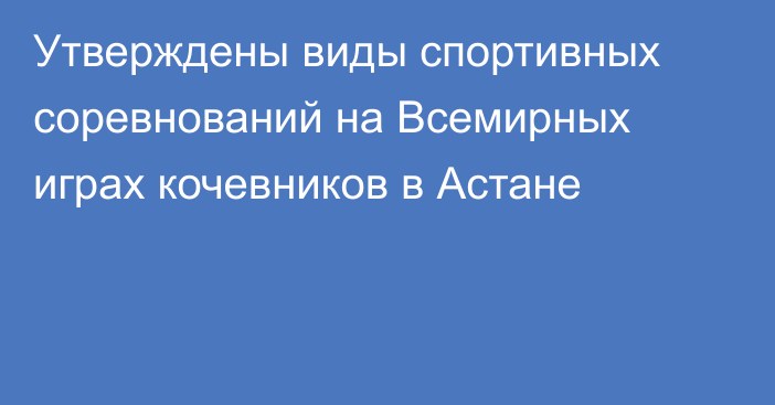 Утверждены виды спортивных соревнований на Всемирных играх кочевников в Астане