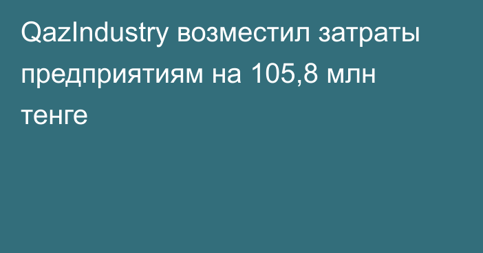 QazIndustry возместил затраты предприятиям на 105,8 млн тенге