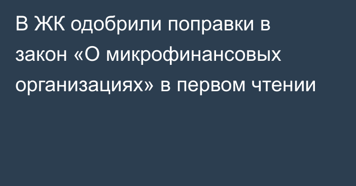 В ЖК одобрили поправки в закон «О микрофинансовых организациях» в первом чтении