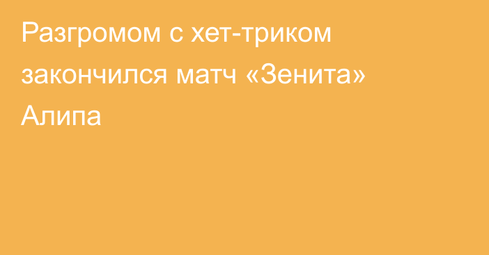 Разгромом с хет-триком закончился матч «Зенита» Алипа