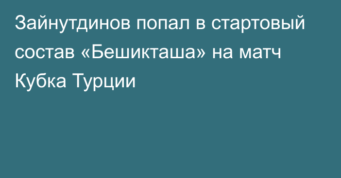 Зайнутдинов попал в стартовый состав «Бешикташа» на матч Кубка Турции