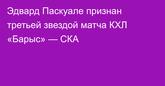 Эдвард Паскуале признан третьей звездой матча КХЛ «Барыс» — СКА