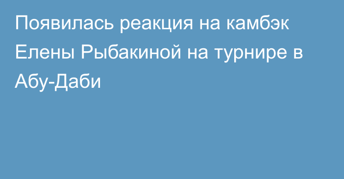 Появилась реакция на камбэк Елены Рыбакиной на турнире в Абу-Даби