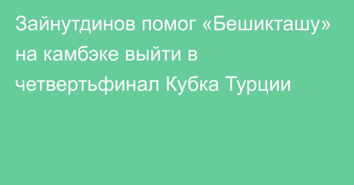 Зайнутдинов помог «Бешикташу» на камбэке выйти в четвертьфинал Кубка Турции