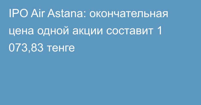 IPO Air Astana: окончательная цена одной акции составит 1 073,83 тенге