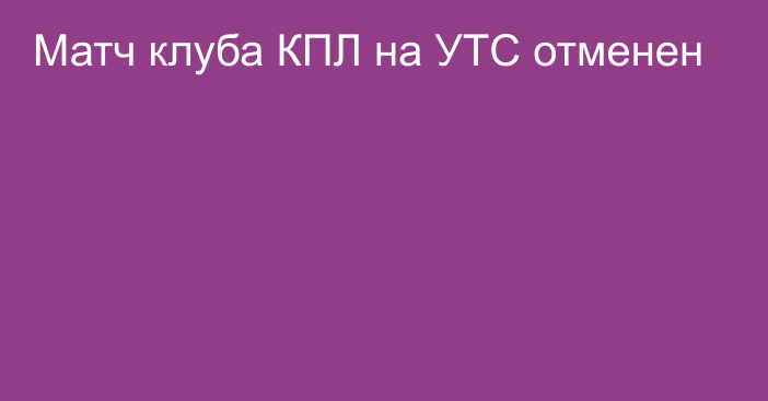 Матч клуба КПЛ на УТС отменен