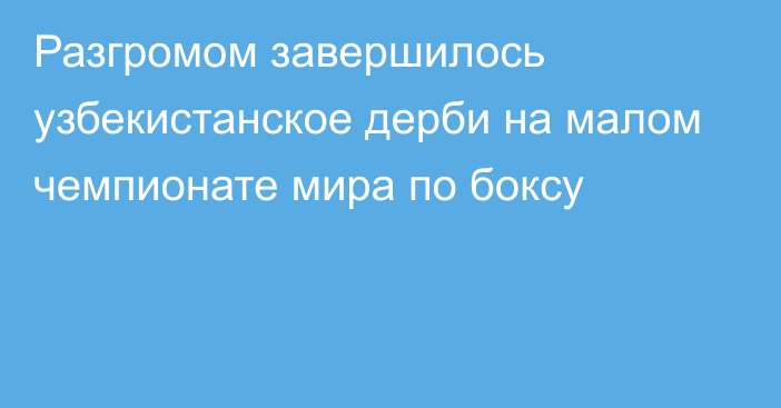 Разгромом завершилось узбекистанское дерби на малом чемпионате мира по боксу