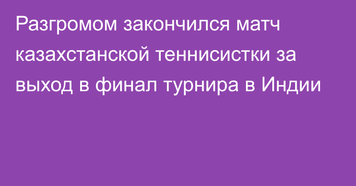 Разгромом закончился матч казахстанской теннисистки за выход в финал турнира в Индии