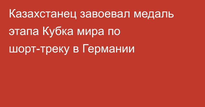 Казахстанец завоевал медаль этапа Кубка мира по шорт-треку в Германии