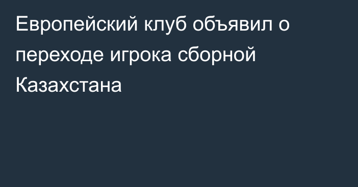 Европейский клуб объявил о переходе игрока сборной Казахстана