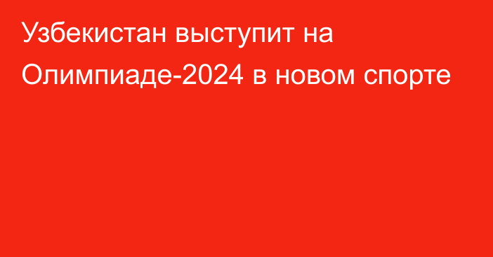 Узбекистан выступит на Олимпиаде-2024 в новом спорте