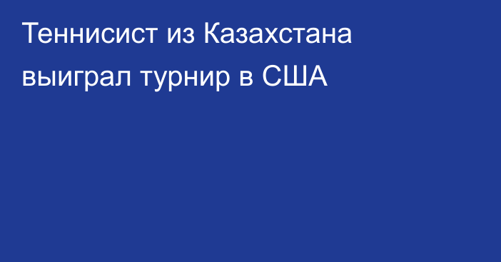 Теннисист из Казахстана выиграл турнир в США