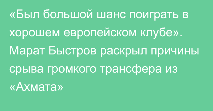 «Был большой шанс поиграть в хорошем европейском клубе». Марат Быстров раскрыл причины срыва громкого трансфера из «Ахмата»