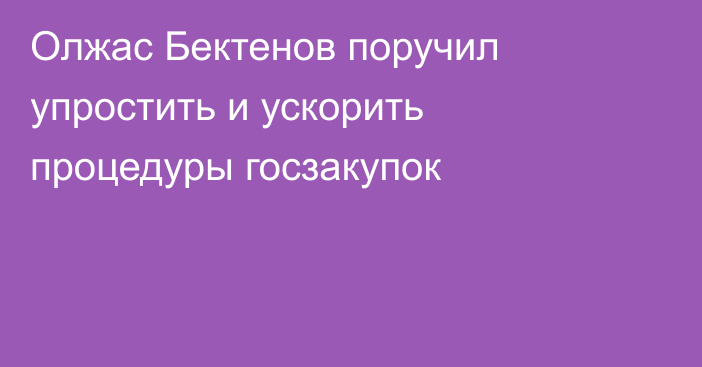 Олжас Бектенов поручил упростить и ускорить процедуры госзакупок