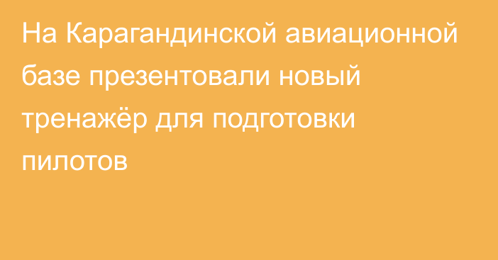 На Карагандинской авиационной базе презентовали новый тренажёр для подготовки пилотов