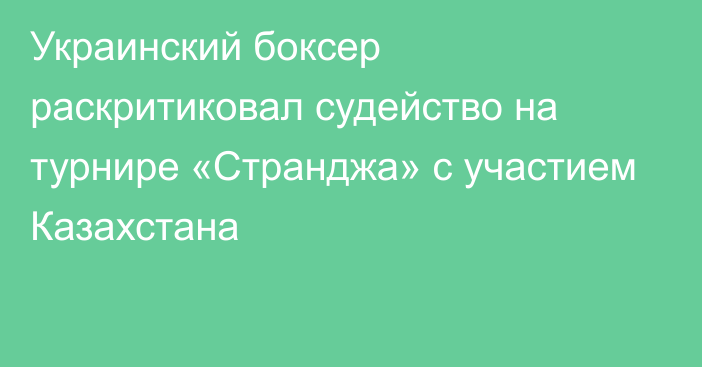 Украинский боксер раскритиковал судейство на турнире «Странджа» с участием Казахстана