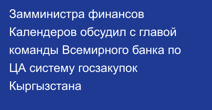 Замминистра финансов Календеров обсудил с главой команды Всемирного банка по ЦА систему госзакупок Кыргызстана