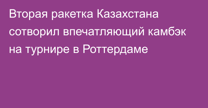 Вторая ракетка Казахстана сотворил впечатляющий камбэк на турнире в Роттердаме