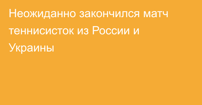 Неожиданно закончился матч теннисисток из России и Украины