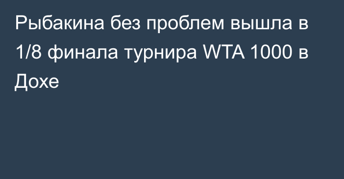 Рыбакина без проблем вышла в 1/8 финала турнира WTA 1000 в Дохе