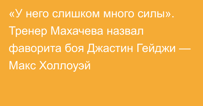 «У него слишком много силы». Тренер Махачева назвал фаворита боя Джастин Гейджи — Макс Холлоуэй