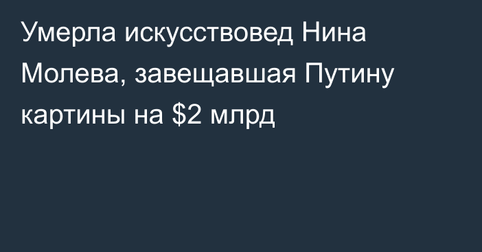 Умерла искусствовед Нина Молева, завещавшая Путину картины на $2 млрд