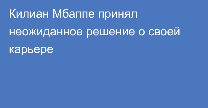 Килиан Мбаппе принял неожиданное решение о своей карьере