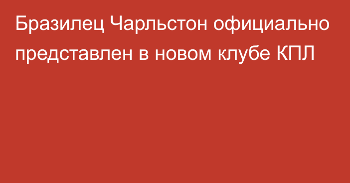 Бразилец Чарльстон официально представлен в новом клубе КПЛ