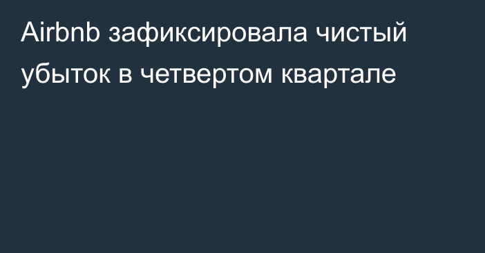 Airbnb зафиксировала чистый убыток в четвертом квартале