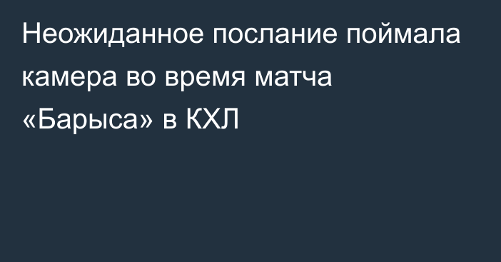 Неожиданное послание поймала камера во время матча «Барыса» в КХЛ