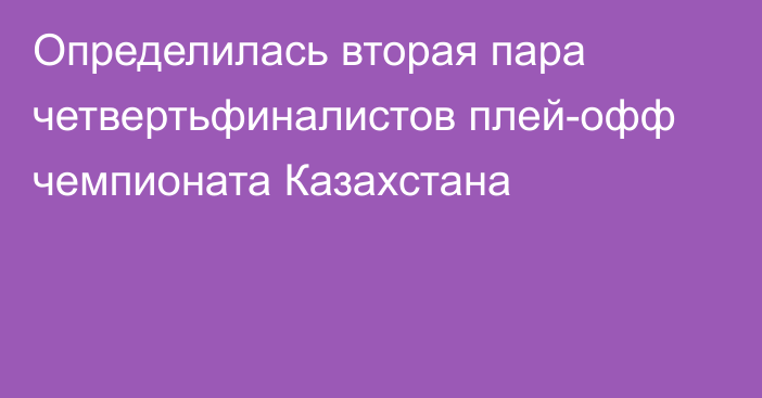 Определилась вторая пара четвертьфиналистов плей-офф чемпионата Казахстана