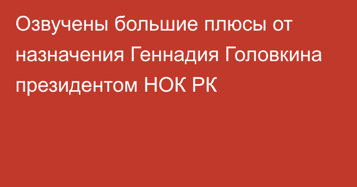 Озвучены большие плюсы от назначения Геннадия Головкина президентом НОК РК