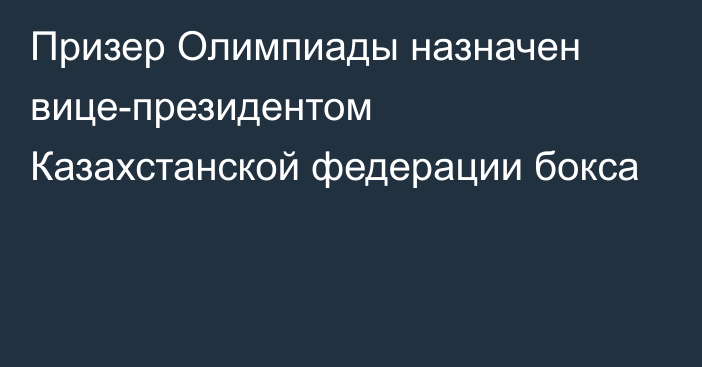 Призер Олимпиады назначен вице-президентом Казахстанской федерации бокса