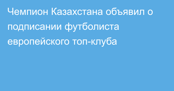 Чемпион Казахстана объявил о подписании футболиста европейского топ-клуба