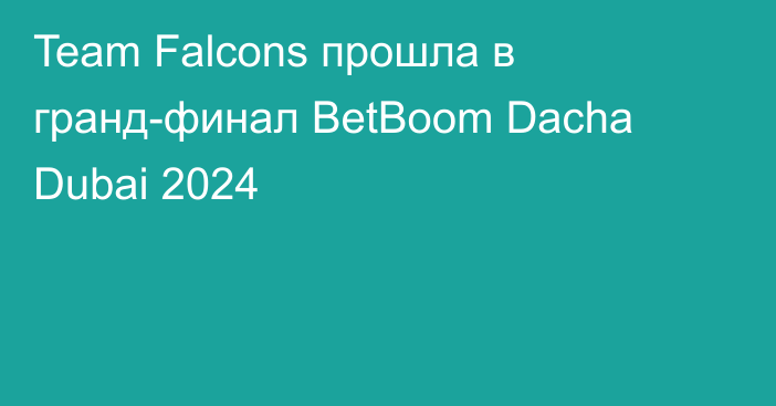 Team Falcons прошла в гранд-финал BetBoom Dacha Dubai 2024