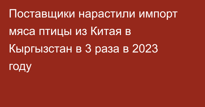 Поставщики нарастили импорт мяса птицы из Китая в Кыргызстан в 3 раза в 2023 году