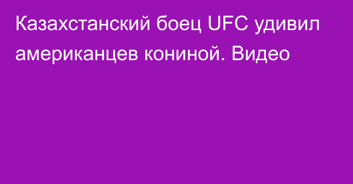 Казахстанский боец UFC удивил американцев кониной. Видео