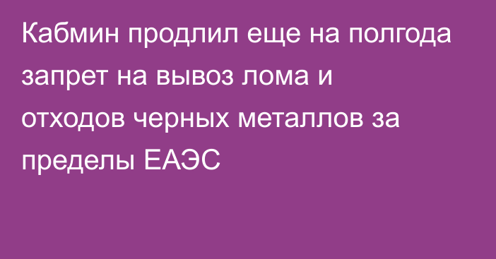 Кабмин продлил еще на полгода запрет на вывоз лома и отходов черных металлов за пределы ЕАЭС