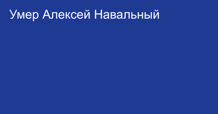 Умер Алексей Навальный