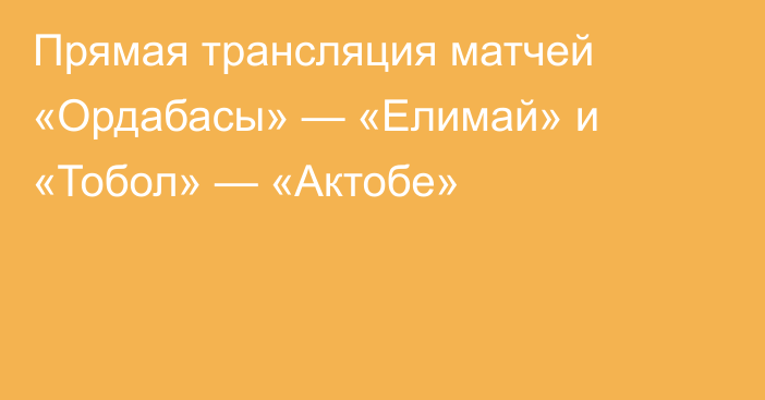 Прямая трансляция матчей «Ордабасы» — «Елимай» и «Тобол» — «Актобе»