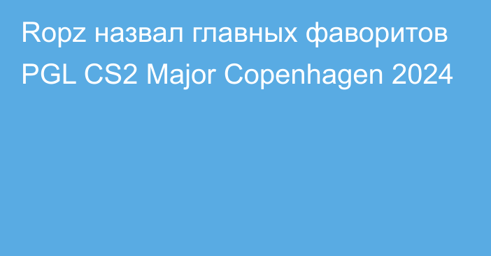 Ropz назвал главных фаворитов PGL CS2 Major Copenhagen 2024