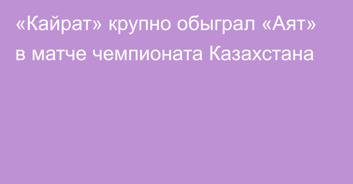 «Кайрат» крупно обыграл «Аят» в матче чемпионата Казахстана