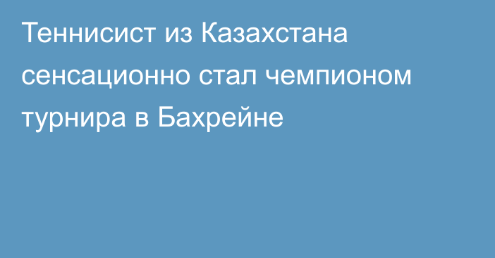 Теннисист из Казахстана сенсационно стал чемпионом турнира в Бахрейне